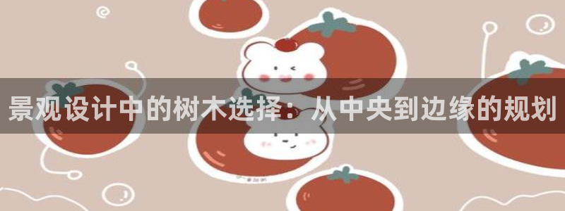 摩根国际娱乐宝合法吗：景观设计中的树木选择：从中央到边缘的规划