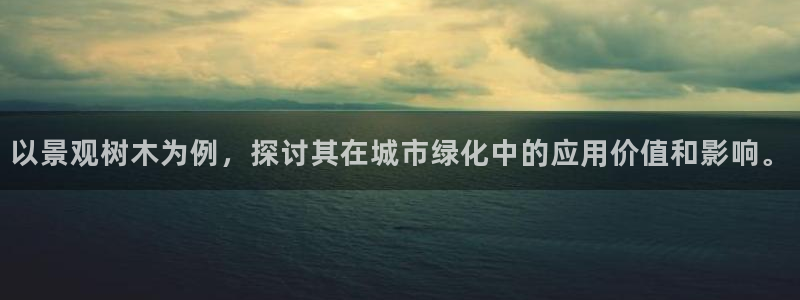 义乌摩根娱乐会所价格：以景观树木为例，探讨其在城市绿化中的应用价值和影响。